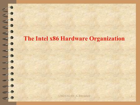 UHD:CS2401: A. Berrached1 The Intel x86 Hardware Organization.