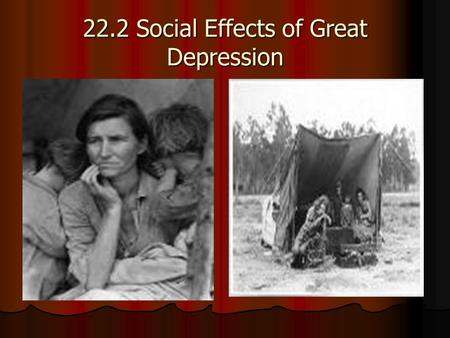 22.2 Social Effects of Great Depression. Poverty Spreads Many Americans thought the depression would not last long. Many Americans thought the depression.
