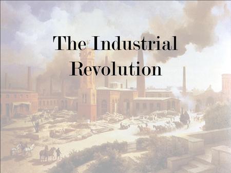 The Industrial Revolution. What was the Industrial Revolution? Period of time when machines start to replace work that had been done by people. Steam.