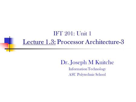 IFT 201: Unit 1 Lecture 1.3: Processor Architecture-3