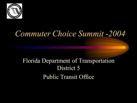 Commuter Choice Summit -2004 Florida Department of Transportation District 5 Public Transit Office.