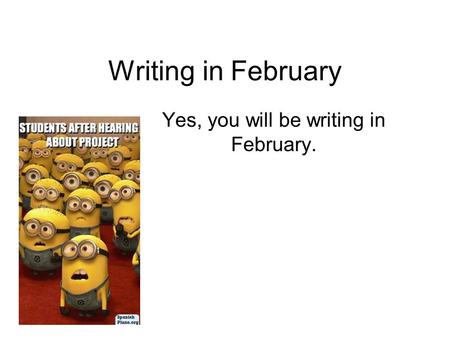 Writing in February Yes, you will be writing in February.