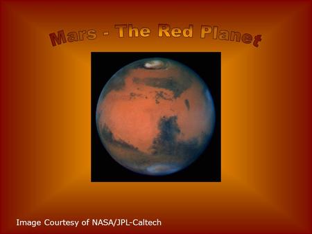 Mars - The Red Planet Image Courtesy of NASA/JPL-Caltech.