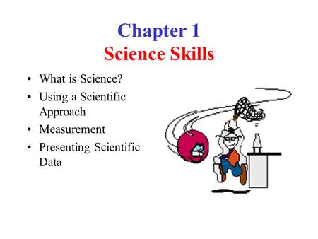 Chapter 1 Science Skills What is Science? Using a Scientific Approach Measurement Presenting Scientific Data.