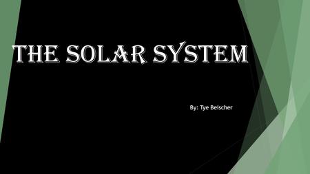The Solar system By: Tye Beischer. Sun -99.86% of mass in solar system -Yellow Dwarf star -Temperature surface of 5500 °C - Made of 75% hydrogen and 25%