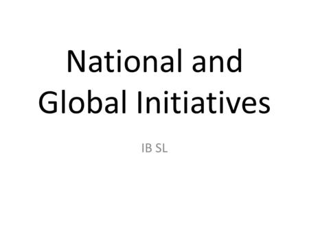 National and Global Initiatives IB SL. International Policy The 1988 Toronto conference on climate change called for the reduction of CO 2 Emissions by.