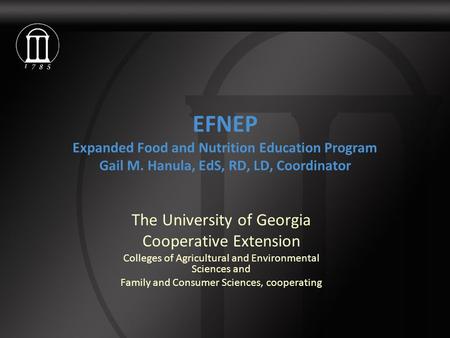 EFNEP Expanded Food and Nutrition Education Program Gail M. Hanula, EdS, RD, LD, Coordinator The University of Georgia Cooperative Extension Colleges of.