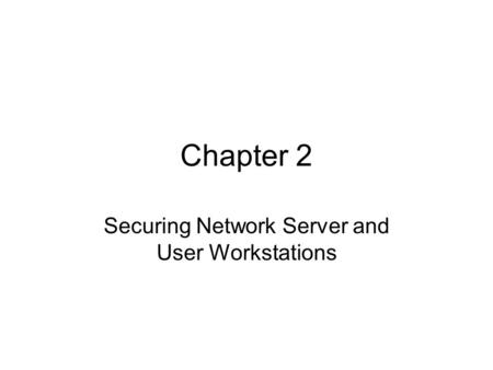 Chapter 2 Securing Network Server and User Workstations.