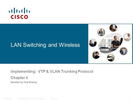 © 2006 Cisco Systems, Inc. All rights reserved.Cisco PublicITE I Chapter 6 1 LAN Switching and Wireless Implementing: VTP & VLAN Trunking Protocol Chapter.