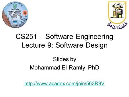 CS251 – Software Engineering Lecture 9: Software Design Slides by Mohammad El-Ramly, PhD