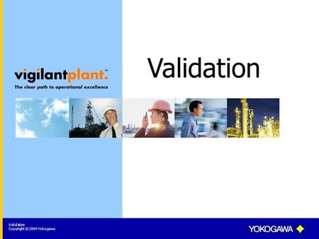 Validation Copyright © 2004 Yokogawa Validation. Copyright © 2004 Yokogawa Page 2 Validation ProjectStandard Project > Validation.