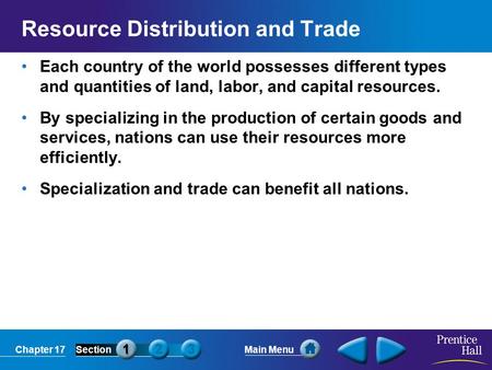 Chapter 17SectionMain Menu Resource Distribution and Trade Each country of the world possesses different types and quantities of land, labor, and capital.