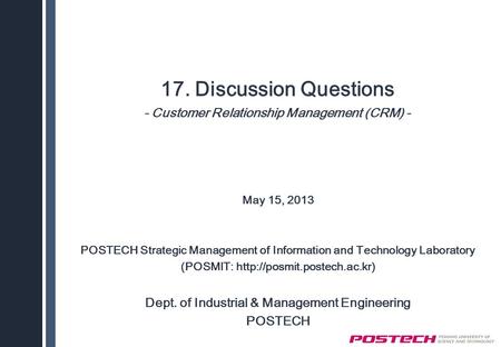 17. Discussion Questions - Customer Relationship Management (CRM) - May 15, 2013 POSTECH Strategic Management of Information and Technology Laboratory.