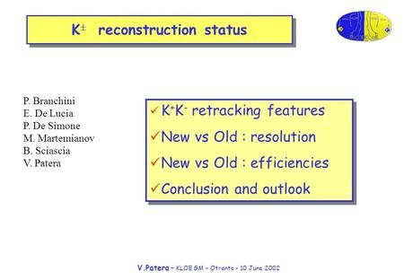 V.Patera – KLOE GM – Otranto – 10 June 2002 K  reconstruction status K + K - retracking features New vs Old : resolution New vs Old : efficiencies Conclusion.