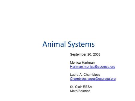 Animal Systems September 20, 2008 Monica Hartman Laura A. Chambless St. Clair RESA Math/Science.