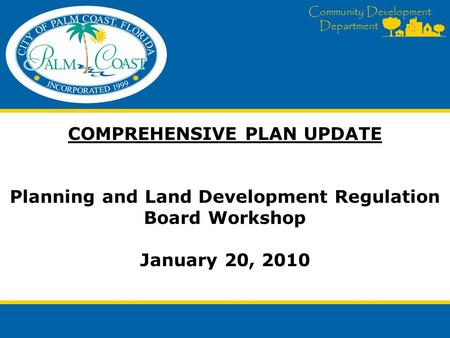 Community Development Department COMPREHENSIVE PLAN UPDATE Planning and Land Development Regulation Board Workshop January 20, 2010.