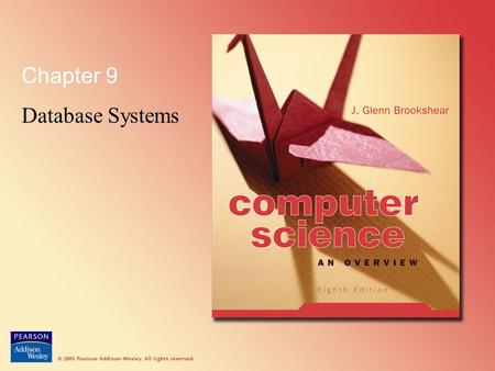 Chapter 9 Database Systems. © 2005 Pearson Addison-Wesley. All rights reserved 9-2 Chapter 9: Database Systems 9.1 Database Fundamentals 9.2 The Relational.