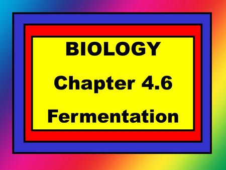 BIOLOGY Chapter 4.6 Fermentation.