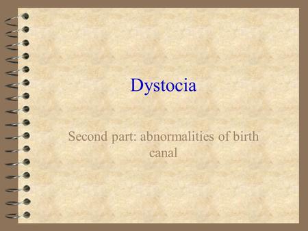 Dystocia Second part: abnormalities of birth canal.
