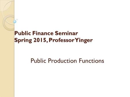 Public Finance Seminar Spring 2015, Professor Yinger Public Production Functions.
