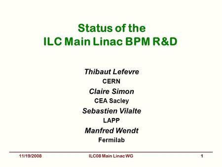 Status of the ILC Main Linac BPM R&D Thibaut Lefevre CERN Claire Simon CEA Sacley Sebastien Vilalte LAPP Manfred Wendt Fermilab 11/19/20081ILC08 Main Linac.