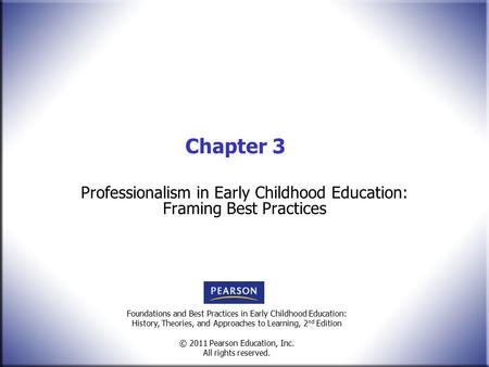 Foundations and Best Practices in Early Childhood Education: History, Theories, and Approaches to Learning, 2 nd Edition © 2011 Pearson Education, Inc.