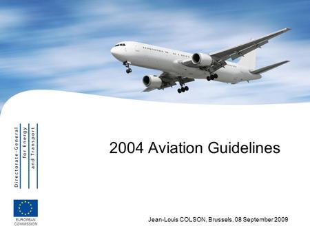 2004 Aviation Guidelines EUROPEAN COMMISSION Jean-Louis COLSON, Brussels, 08 September 2009.