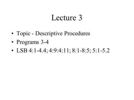 Lecture 3 Topic - Descriptive Procedures Programs 3-4 LSB 4:1-4.4; 4:9:4:11; 8:1-8:5; 5:1-5.2.