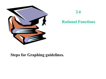 2.6 Rational Functions Steps for Graphing guidelines.