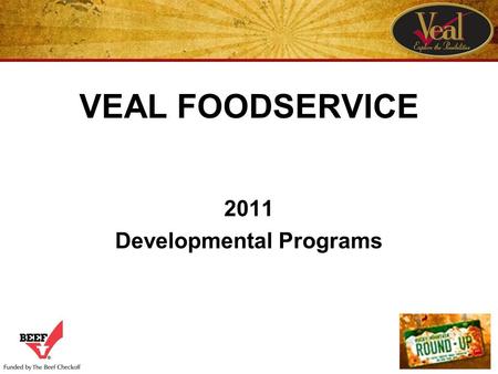 VEAL FOODSERVICE 2011 Developmental Programs. VEAL TRAINING MODULES.