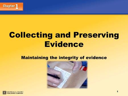 1 Collecting and Preserving Evidence Maintaining the integrity of evidence.