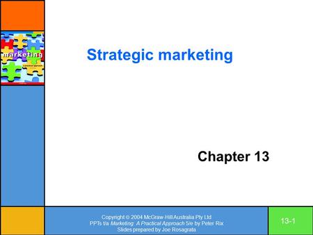 Copyright  2004 McGraw-Hill Australia Pty Ltd PPTs t/a Marketing: A Practical Approach 5/e by Peter Rix Slides prepared by Joe Rosagrata 13-1 Chapter.