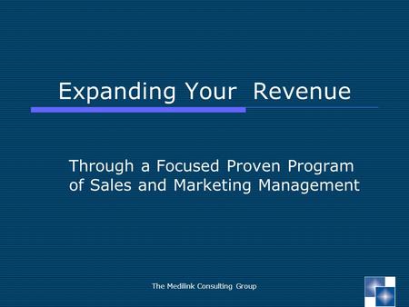 The Medilink Consulting Group Expanding Your Revenue Through a Focused Proven Program of Sales and Marketing Management.