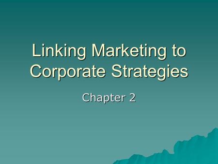Linking Marketing to Corporate Strategies