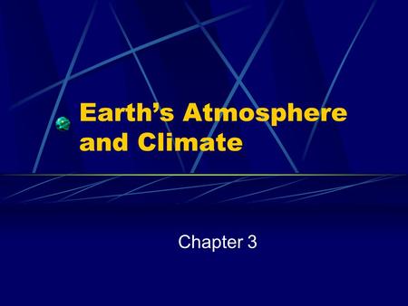 Earth’s Atmosphere and Climate Chapter 3. Weather and Climate The difference: Weather- condition of the atmosphere at a given place and time Climate-