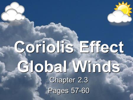 Coriolis Effect Global Winds Chapter 2.3 Pages 57-60 Chapter 2.3 Pages 57-60.