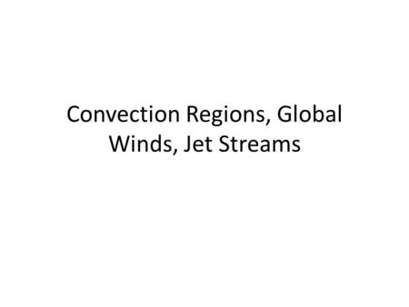 Convection Regions, Global Winds, Jet Streams. Atmospheric Convection Regions Since earth is unevenly heated, climate zones occur (different convection.