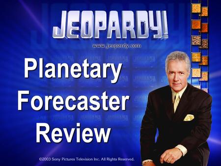 Planetary Forecaster Review THE RULES: Give each answer in the form of a question Instructor/Host’s decisions are FINAL.