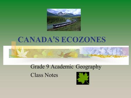 CANADA ’ S ECOZONES Grade 9 Academic Geography Class Notes.