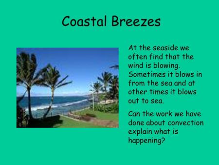 Coastal Breezes At the seaside we often find that the wind is blowing. Sometimes it blows in from the sea and at other times it blows out to sea. Can the.
