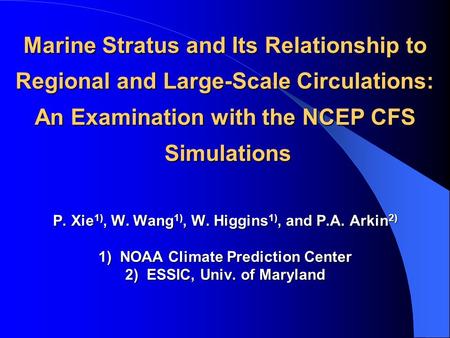 Marine Stratus and Its Relationship to Regional and Large-Scale Circulations: An Examination with the NCEP CFS Simulations P. Xie 1), W. Wang 1), W. Higgins.