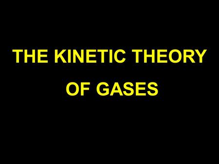 THE KINETIC THEORY OF GASES ASSUMPTIONS  A gas consists of a very LARGE number of identical molecules [ makes statistical calculations meaningful ]
