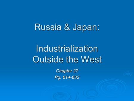 Russia & Japan: Industrialization Outside the West Chapter 27 Pg. 614-632.