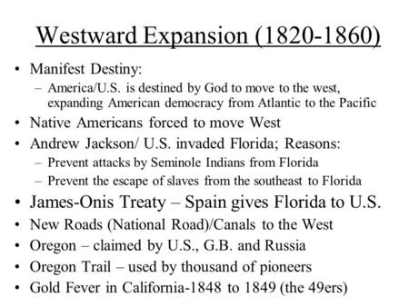 Westward Expansion (1820-1860) Manifest Destiny: –America/U.S. is destined by God to move to the west, expanding American democracy from Atlantic to the.