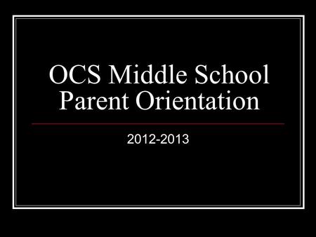 OCS Middle School Parent Orientation 2012-2013. Core Classes: Mr. Bilandzija: English/Language Arts Ms. Corona: History/Science Mr. C: Math.