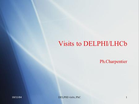 18/11/04DELPHI visits, PhC1 Visits to DELPHI/LHCb Ph.Charpentier.