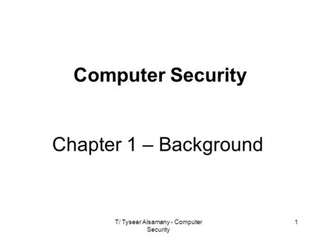 1 Chapter 1 – Background Computer Security T/ Tyseer Alsamany - Computer Security.