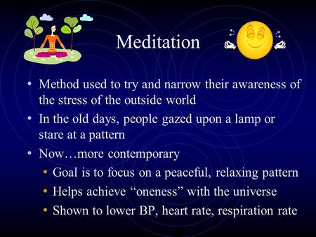 Meditation Method used to try and narrow their awareness of the stress of the outside world In the old days, people gazed upon a lamp or stare at a pattern.