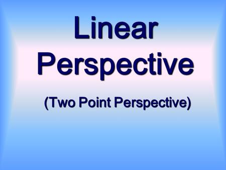 Linear Perspective (Two Point Perspective).