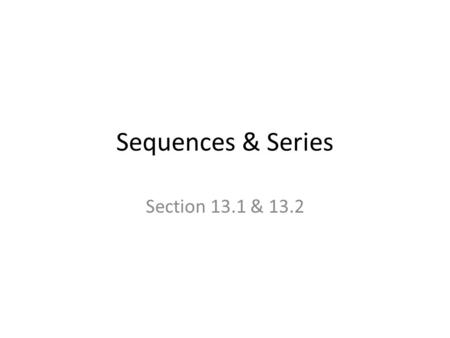 Sequences & Series Section 13.1 & 13.2. Sequences A sequence is an ordered list of numbers, called terms. The terms are often arranged in a pattern.